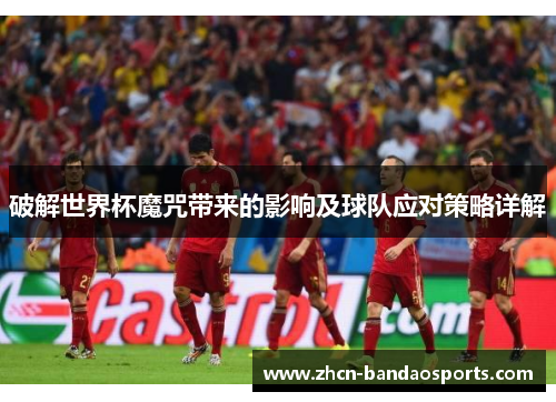 破解世界杯魔咒带来的影响及球队应对策略详解